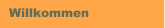 Willkommen